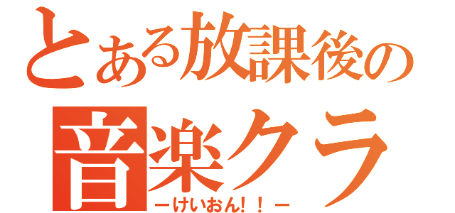 とある放課後の音楽クラブ（ーけいおん！！ー）