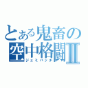 とある鬼畜の空中格闘Ⅱ（ジェミパッチ）