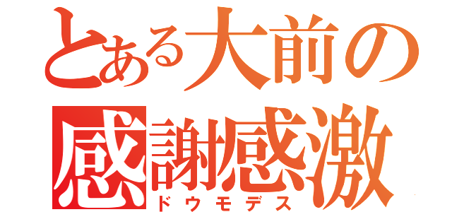 とある大前の感謝感激（ドウモデス）