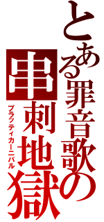 とある罪音歌の串刺地獄（ブラッティカーニバル）