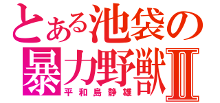 とある池袋の暴力野獣Ⅱ（平和島静雄）