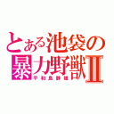 とある池袋の暴力野獣Ⅱ（平和島静雄）