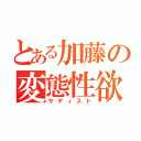 とある加藤の変態性欲（サディスト）