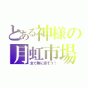 とある神様の月虹市場（全て無に返そう！）