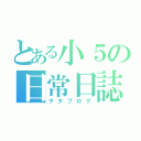 とある小５の日常日誌（ヲタブログ）