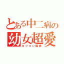 とある中二病の幼女超愛（ロリコン疑惑）