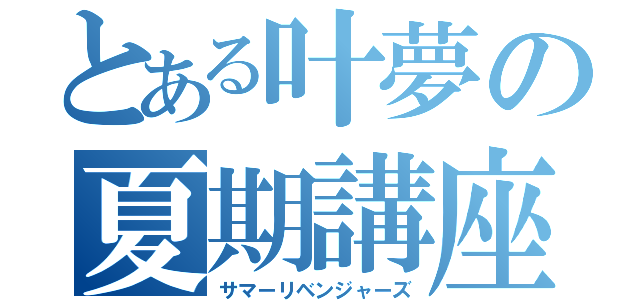 とある叶夢の夏期講座（サマーリベンジャーズ）