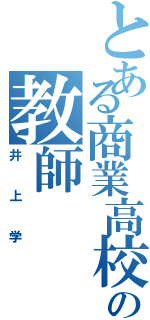 とある商業高校の教師Ⅱ（井上学）