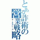 とある詐術の営業戦略（セールストーク）