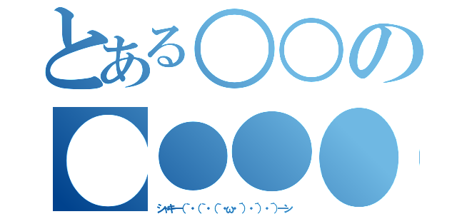 とある○○の●●●●（シャキ―（｀・（｀・（｀・ω・´）・´）・´）―ン）