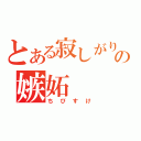 とある寂しがり屋の嫉妬（ちびすけ）