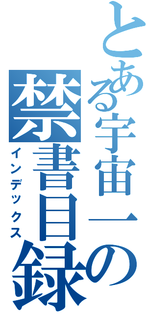 とある宇宙一の禁書目録（インデックス）