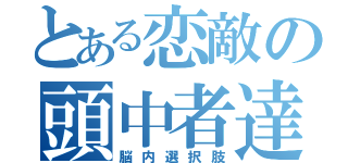 とある恋敵の頭中者達（脳内選択肢）