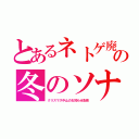 とあるネトゲ廃人の冬のソナタ（クリスマス中止のお知らせ配布）