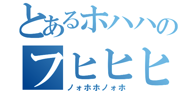 とあるホハハのフヒヒヒ（ノォホホノォホ）