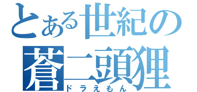 とある世紀の蒼二頭狸（ドラえもん）