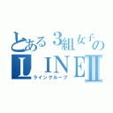 とある３組女子のＬＩＮＥⅡ（ライングループ）