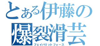 とある伊藤の爆裂滑芸（フェイバリットフォース）