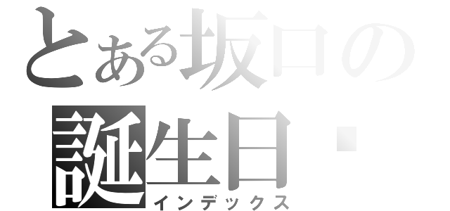 とある坂口の誕生日♥（インデックス）