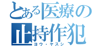 とある医療の止持作犯（ヨウ・ヤスシ）