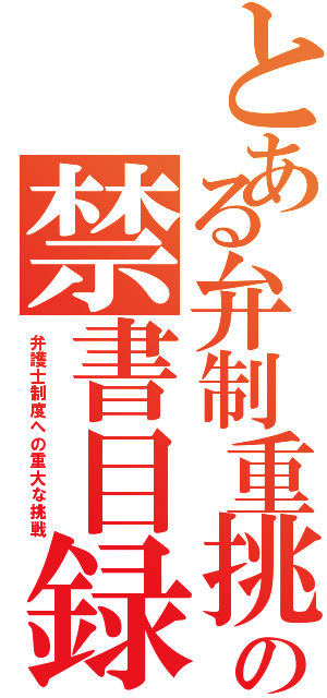 とある弁制重挑の禁書目録Ⅱ（弁護士制度への重大な挑戦）