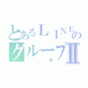 とあるＬＩＮＥのグループⅡ（ℳ参）