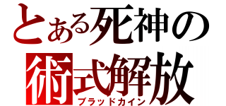 とある死神の術式解放（ブラッドカイン）