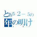 とある２－５の年の明け（１月）