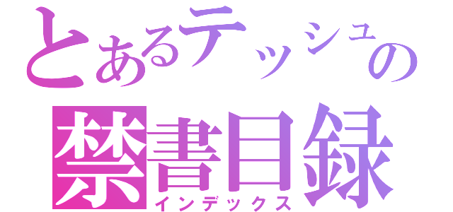 とあるテッシュの禁書目録（インデックス）