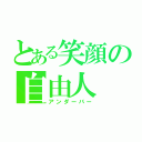 とある笑顔の自由人（アンダーバー）