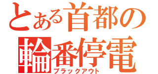 とある首都の輪番停電（ブラックアウト）