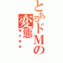 とあるドＭの変態（喘ぎ放送）