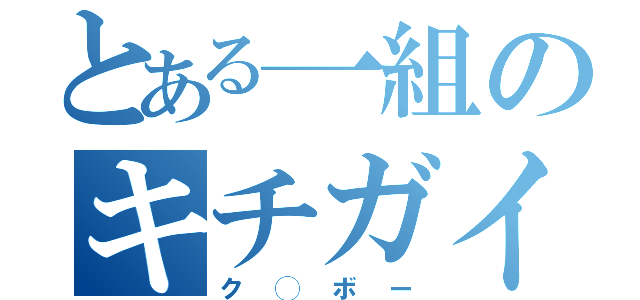 とある一組のキチガイ（ク◯ボー）