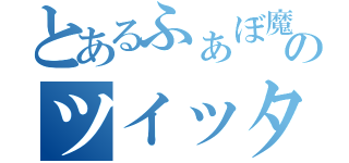 とあるふぁぼ魔のツイッタラー（）