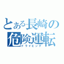 とある長崎の危険運転者（ドライビング）