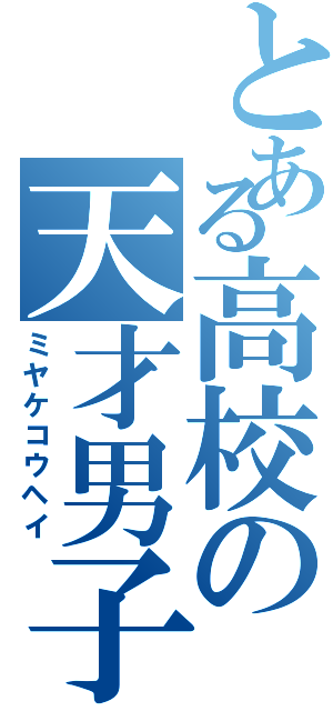 とある高校の天才男子（ミヤケコウヘイ）