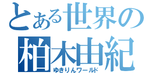 とある世界の柏木由紀（ゆきりんワールド）