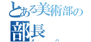 とある美術部の部長（メバ）