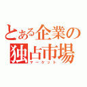 とある企業の独占市場（マーケット）