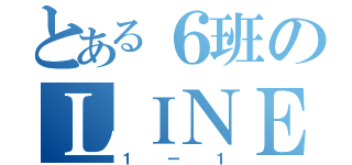 とある６班のＬＩＮＥ（１ー１）