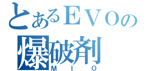 とあるＥＶＯの爆破剤（Ｍ Ｉ Ｏ）