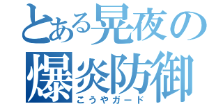 とある晃夜の爆炎防御（こうやガード）