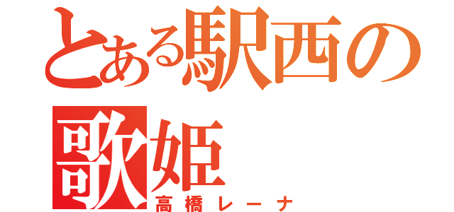 とある駅西の歌姫（高橋レーナ）