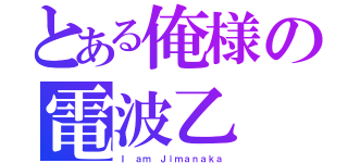 とある俺様の電波乙（Ｉ ａｍ Ｊｉｍａｎａｋａ）