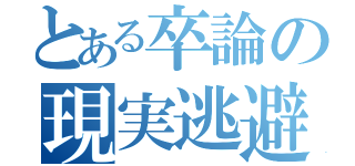 とある卒論の現実逃避（）