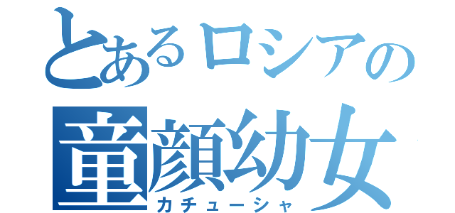 とあるロシアの童顔幼女（カチューシャ）