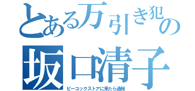 とある万引き犯の坂口清子（ピーコックストアに来たら通報）