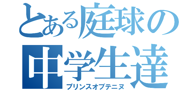 とある庭球の中学生達（プリンスオブテニヌ）