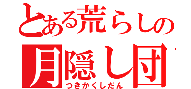 とある荒らしの月隠し団（つきかくしだん）