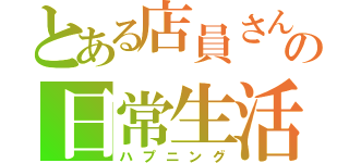 とある店員さんの日常生活（ハプニング）